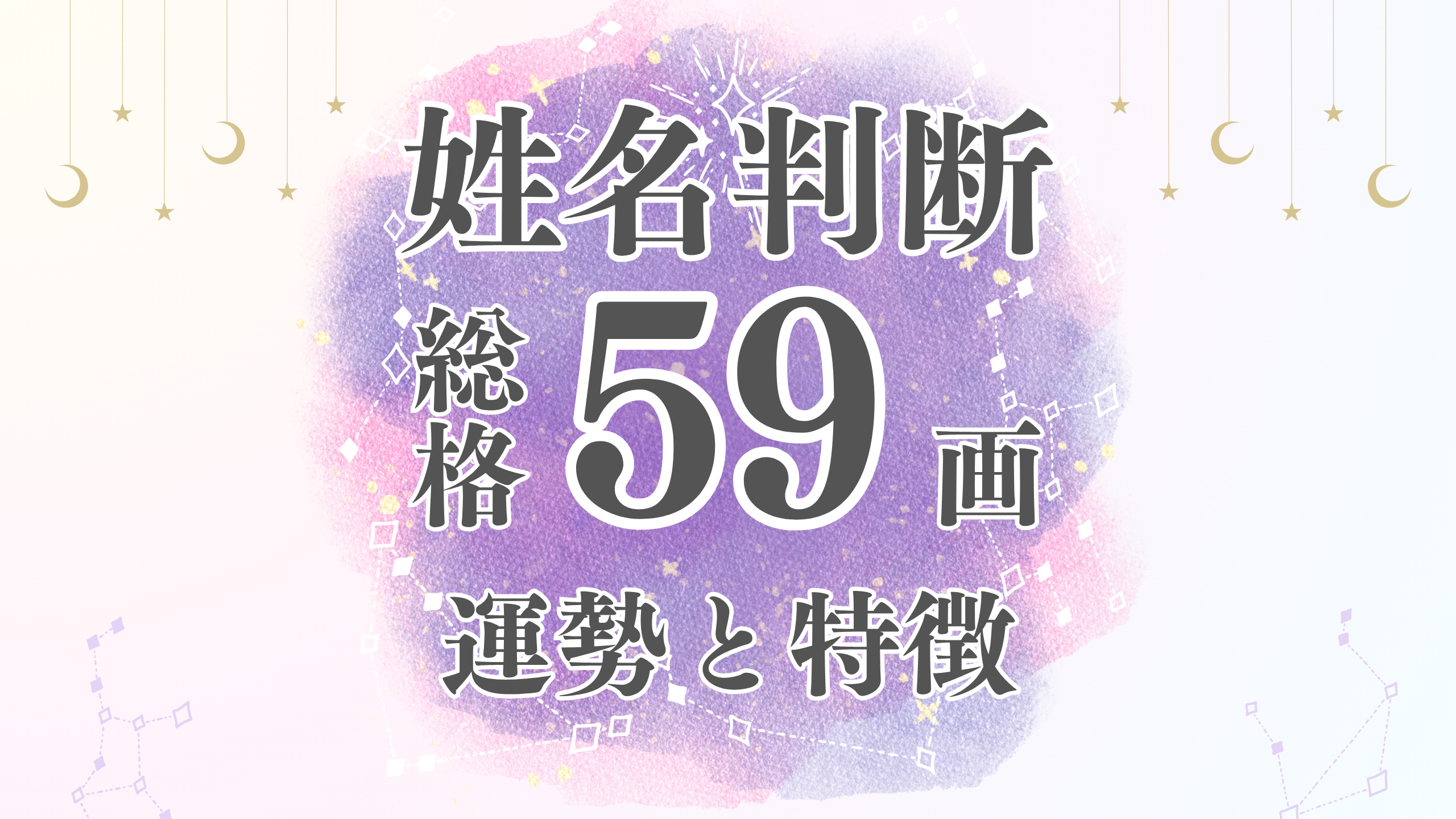 姓名判断「59画」総画数の運勢と男女別の特徴とは？有名人や芸能人から恋愛・結婚・仕事・家庭・金運まで