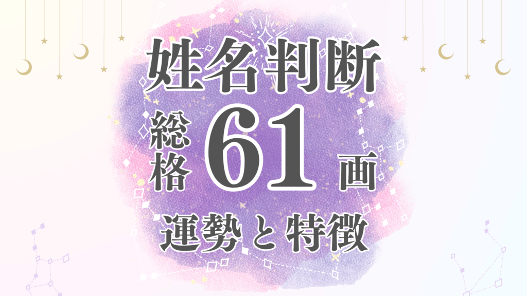 姓名判断「61画」総画数の運勢と男女別の特徴とは？有名人や芸能人から恋愛・結婚・仕事・家庭・金運まで